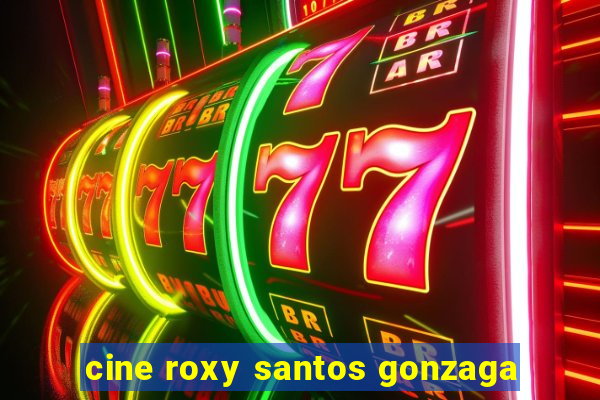 cine roxy santos gonzaga